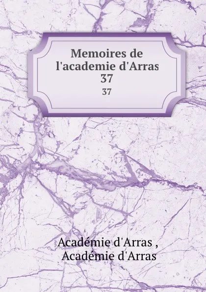 Обложка книги Memoires de l.academie d.Arras. 37, 