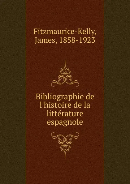 Обложка книги Bibliographie de l.histoire de la litterature espagnole, James Fitzmaurice-Kelly