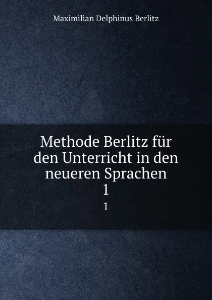 Обложка книги Methode Berlitz fur den Unterricht in den neueren Sprachen. 1, Maximilian Delphinus Berlitz