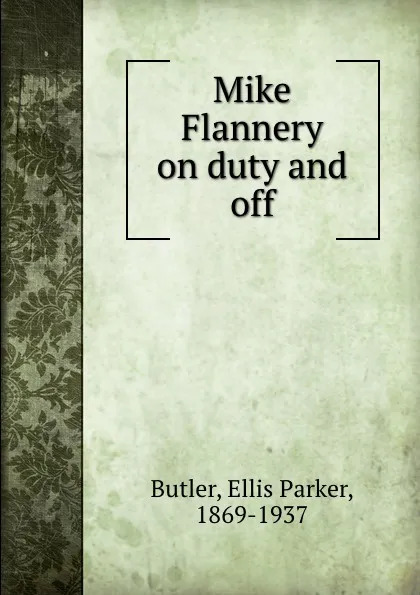 Обложка книги Mike Flannery on duty and off, Ellis Parker Butler