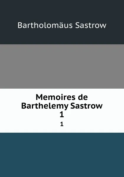 Обложка книги Memoires de Barthelemy Sastrow. 1, Bartholomäus Sastrow