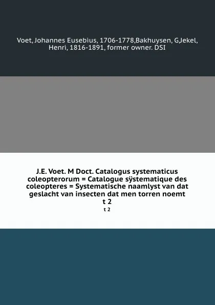 Обложка книги J.E. Voet. M Doct. Catalogus systematicus coleopterorum . Catalogue systematique des coleopteres . Systematische naamlyst van dat geslacht van insecten dat men torren noemt. t 2, Johannes Eusebius Voet