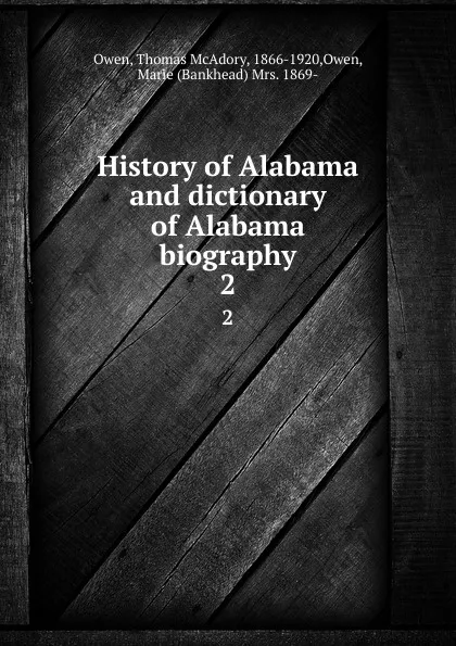 Обложка книги History of Alabama and dictionary of Alabama biography. 2, Thomas McAdory Owen