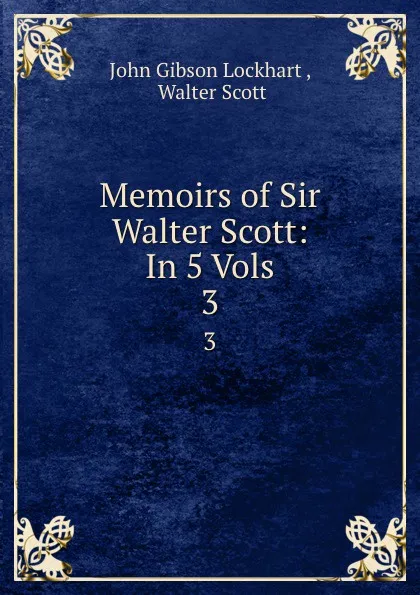 Обложка книги Memoirs of Sir Walter Scott: In 5 Vols. 3, John Gibson Lockhart