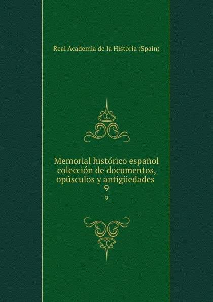 Обложка книги Memorial historico espanol coleccion de documentos, opusculos y antiguedades . 9, Real Academia de la Historia Spain