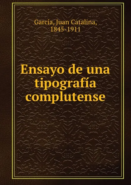 Обложка книги Ensayo de una tipografia complutense, Juan Catalina García