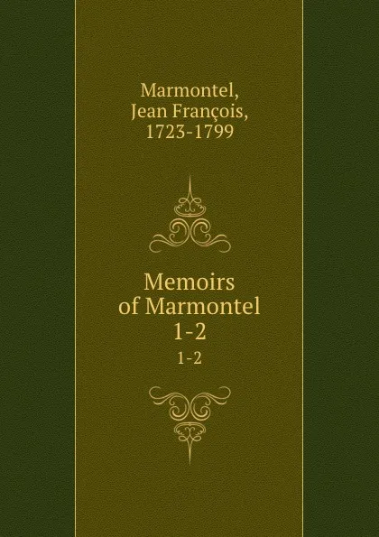 Обложка книги Memoirs of Marmontel. 1-2, Jean François Marmontel