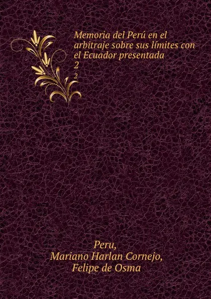 Обложка книги Memoria del Peru en el arbitraje sobre sus limites con el Ecuador presentada . 2, Mariano Harlan Cornejo Peru