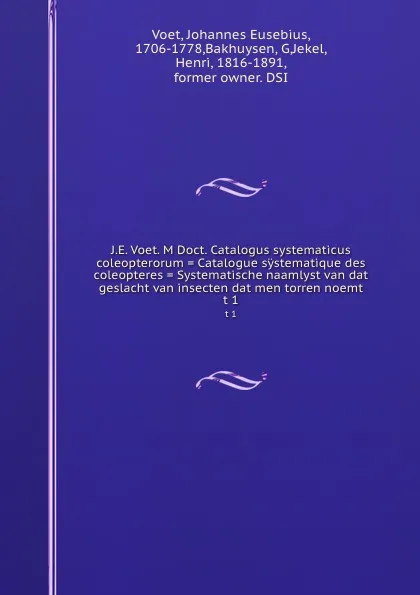 Обложка книги J.E. Voet. M Doct. Catalogus systematicus coleopterorum . Catalogue systematique des coleopteres . Systematische naamlyst van dat geslacht van insecten dat men torren noemt. t 1, Johannes Eusebius Voet