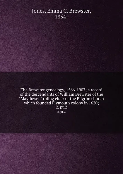 Обложка книги The Brewster genealogy, 1566-1907; a record of the descendants of William Brewster of the 