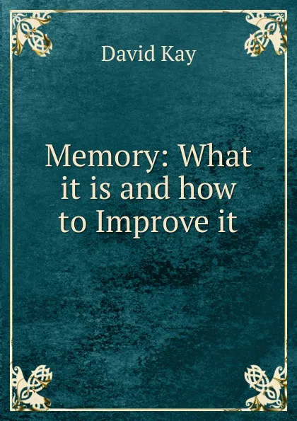 Обложка книги Memory: What it is and how to Improve it, David Kay