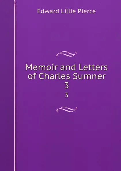 Обложка книги Memoir and Letters of Charles Sumner. 3, Edward Lillie Pierce