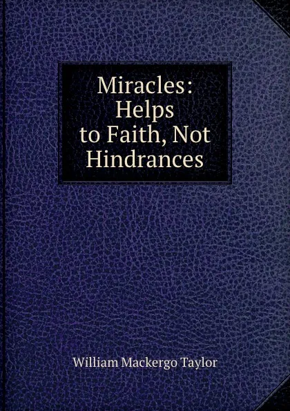 Обложка книги Miracles: Helps to Faith, Not Hindrances, William M. Taylor