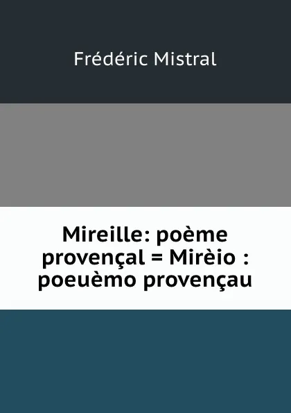 Обложка книги Mireille: poeme provencal . Mireio : poeuemo provencau, Frédéric Mistral