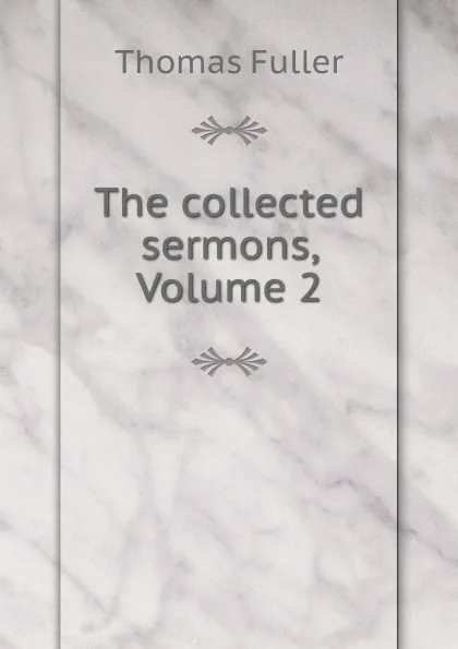 Обложка книги The collected sermons, Volume 2, Fuller Thomas