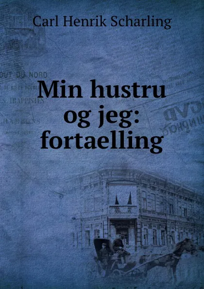 Обложка книги Min hustru og jeg: fortaelling, Carl Henrik Scharling