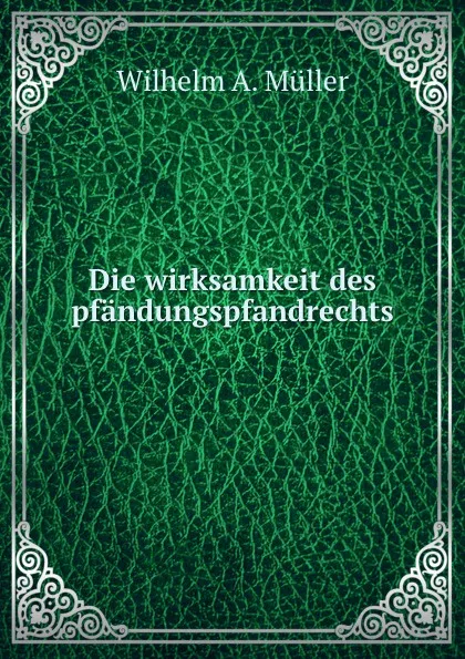 Обложка книги Die wirksamkeit des pfandungspfandrechts, Wilhelm A. Muller