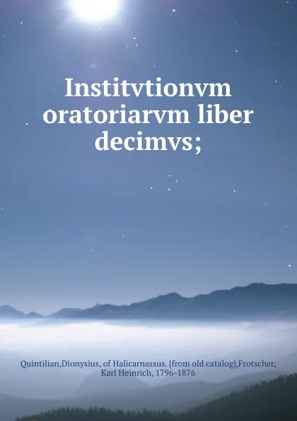 Обложка книги Institvtionvm oratoriarvm liber decimvs;, Dionysius Quintilian