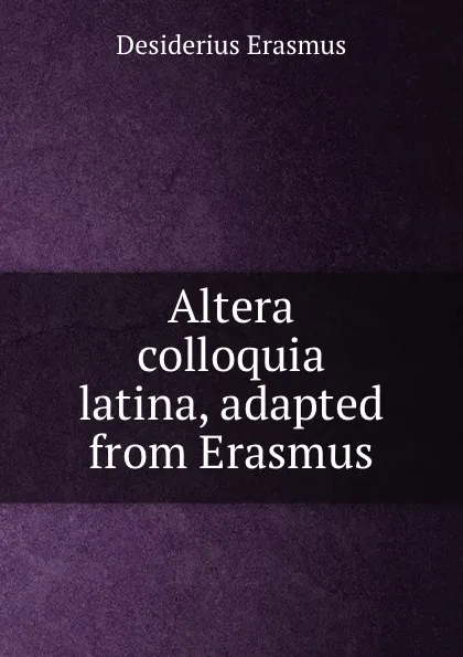 Обложка книги Altera colloquia latina, adapted from Erasmus, Erasmus Desiderius