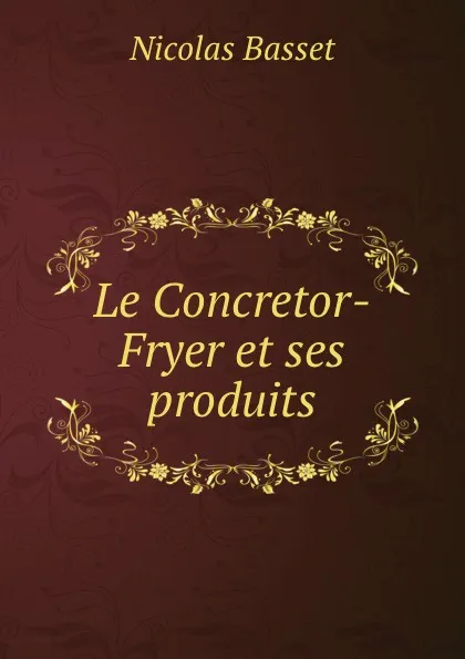 Обложка книги Le Concretor-Fryer et ses produits, Nicolas Basset