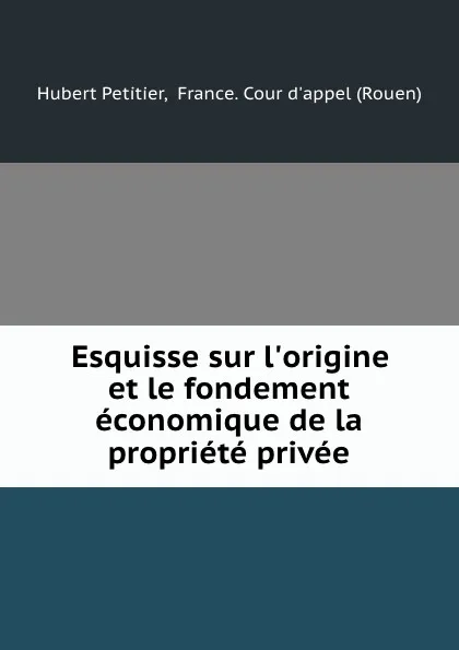 Обложка книги Esquisse sur l.origine et le fondement economique de la propriete privee, Hubert Petitier
