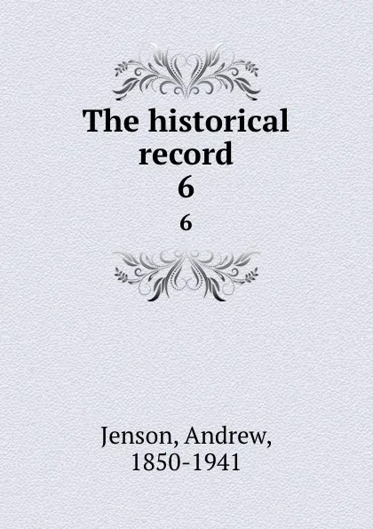 Обложка книги The historical record. 6, Andrew Jenson