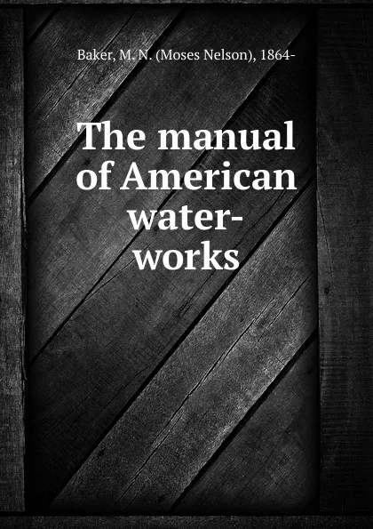 Обложка книги The manual of American water-works, Moses Nelson Baker