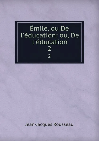 Обложка книги Emile, ou De l.education: ou, De l.education. 2, Жан-Жак Руссо