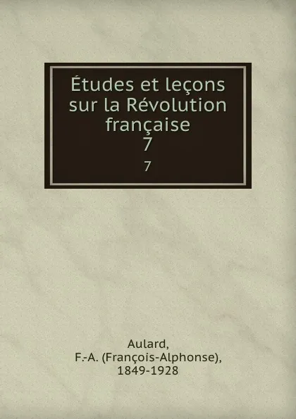 Обложка книги Etudes et lecons sur la Revolution francaise. 7, François-Alphonse Aulard