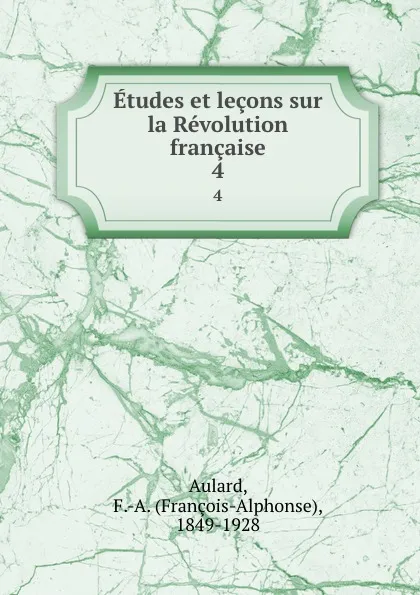 Обложка книги Etudes et lecons sur la Revolution francaise. 4, François-Alphonse Aulard