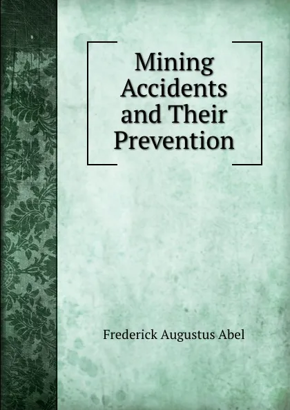 Обложка книги Mining Accidents and Their Prevention, Frederick Augustus Abel