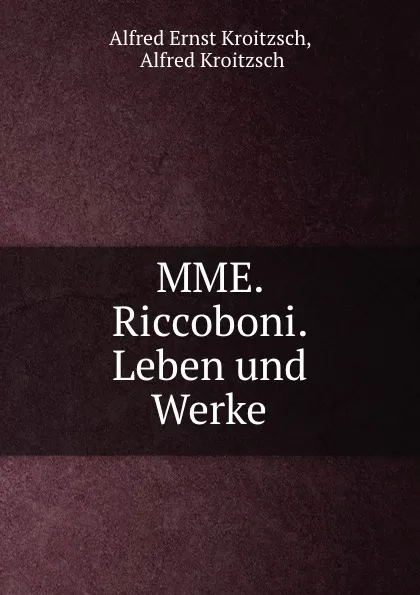 Обложка книги MME. Riccoboni. Leben und Werke., Alfred Ernst Kroitzsch