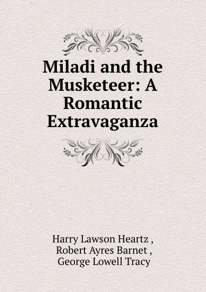 Обложка книги Miladi and the Musketeer: A Romantic Extravaganza, Harry Lawson Heartz