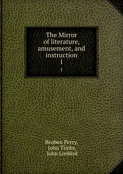 Обложка книги The Mirror of literature, amusement, and instruction. 1, Reuben Percy