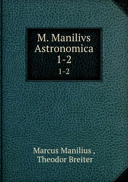 Обложка книги M. Manilivs Astronomica. 1-2, Marcus Manilius