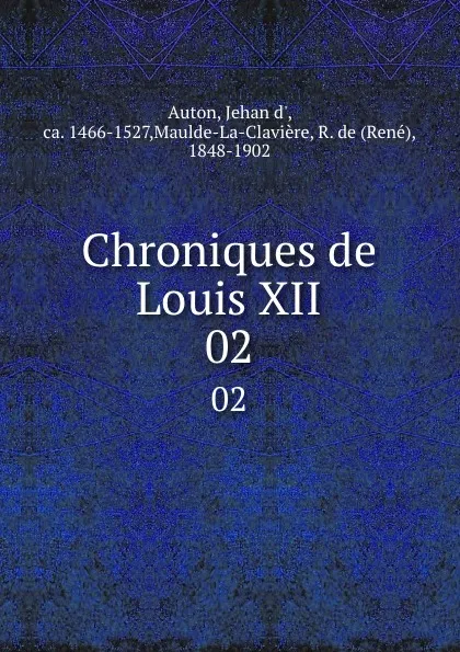 Обложка книги Chroniques de Louis XII. 02, Jehan d' Auton