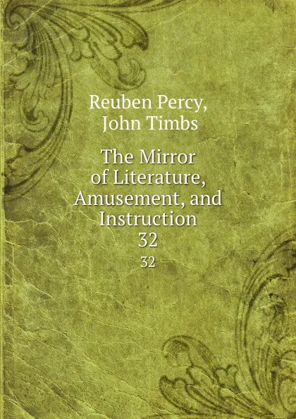 Обложка книги The Mirror of Literature, Amusement, and Instruction. 32, Reuben Percy