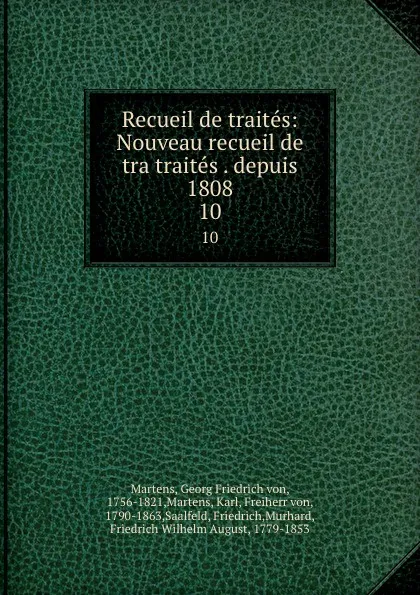 Обложка книги Recueil de traites: Nouveau recueil de tra traites . depuis 1808. 10, Georg Friedrich von Martens