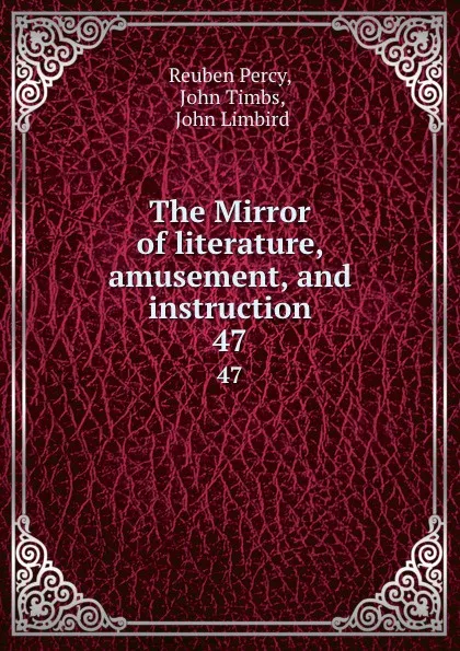 Обложка книги The Mirror of literature, amusement, and instruction. 47, Reuben Percy