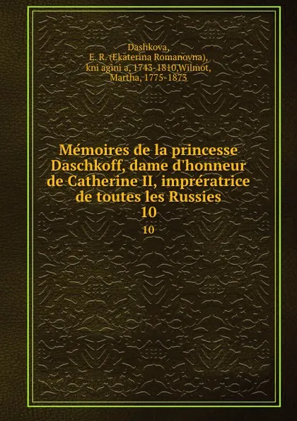 Обложка книги Memoires de la princesse Daschkoff, dame d.honneur de Catherine II, impreratrice de toutes les Russies. 10, Ekaterina Romanovna Dashkova