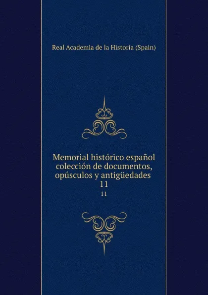 Обложка книги Memorial historico espanol coleccion de documentos, opusculos y antiguedades . 11, Real Academia de la Historia Spain