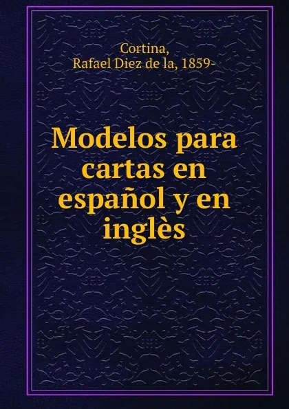 Обложка книги Modelos para cartas en espanol y en ingles, Rafael Diez de la Cortina