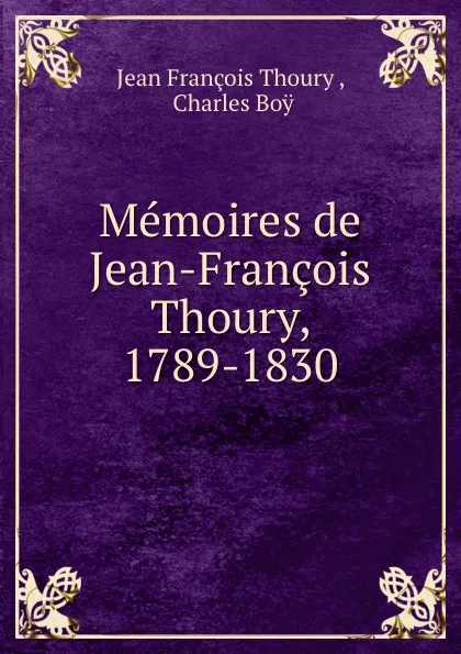 Обложка книги Memoires de Jean-Francois Thoury, 1789-1830, Jean François Thoury