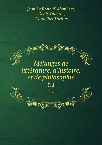 Обложка книги Melanges de litterature, d.histoire, et de philosophie. t.4, Jean le Rond d' Alembert
