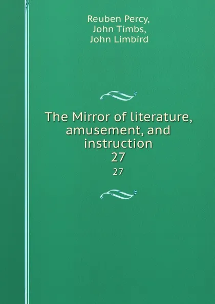 Обложка книги The Mirror of literature, amusement, and instruction. 27, Reuben Percy