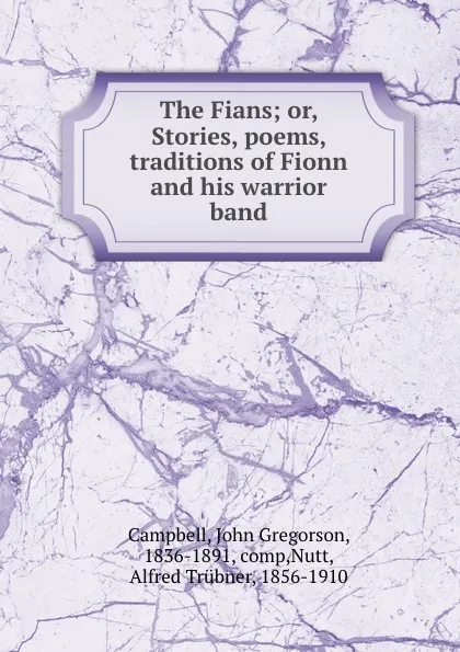 Обложка книги The Fians; or, Stories, poems, . traditions of Fionn and his warrior band, John Gregorson Campbell