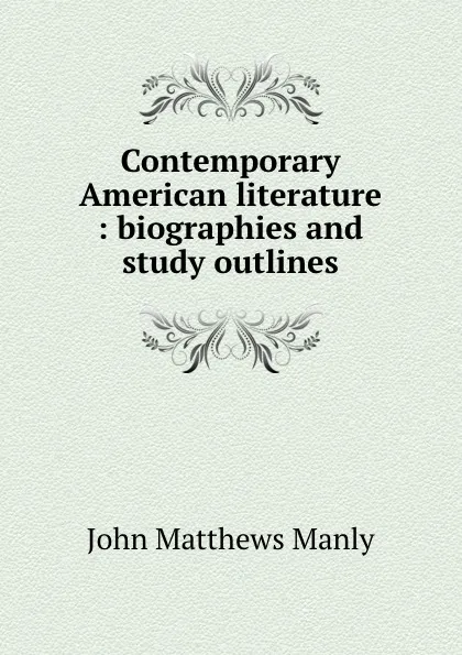 Обложка книги Contemporary American literature : biographies and study outlines, John Matthews Manly