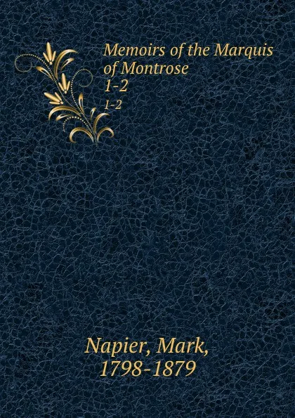Обложка книги Memoirs of the Marquis of Montrose. 1-2, Mark Napier