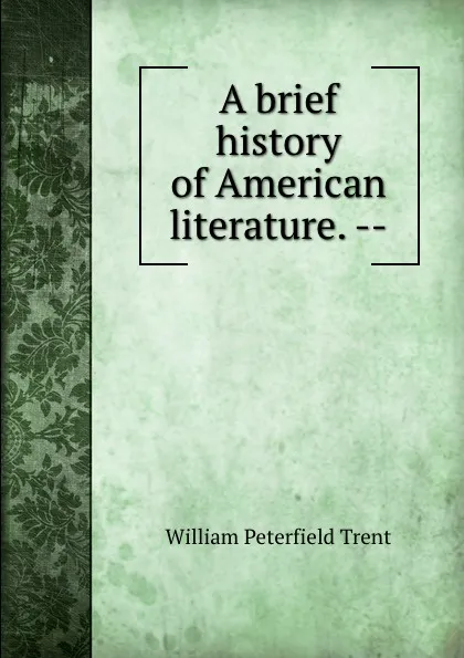 Обложка книги A brief history of American literature. --, William Peterfield Trent