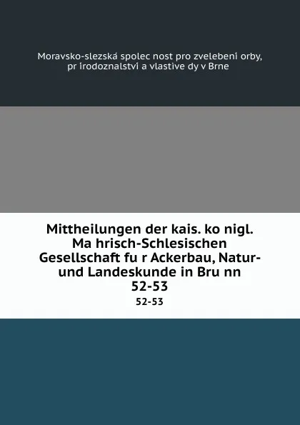 Обложка книги Mittheilungen der kais. konigl. Mahrisch-Schlesischen Gesellschaft fur Ackerbau, Natur- und Landeskunde in Brunn. 52-53, Moravsko-slezská společnost pro zvelebení orby